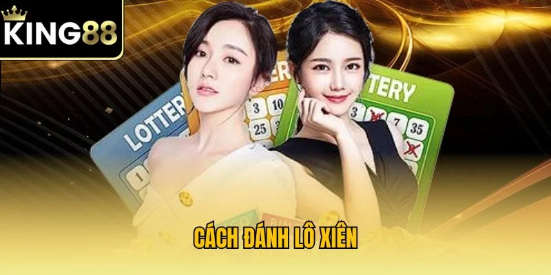 Cách Đánh Lô Xiên KING88 - Chìa Khóa Thành Công Dễ Dàng