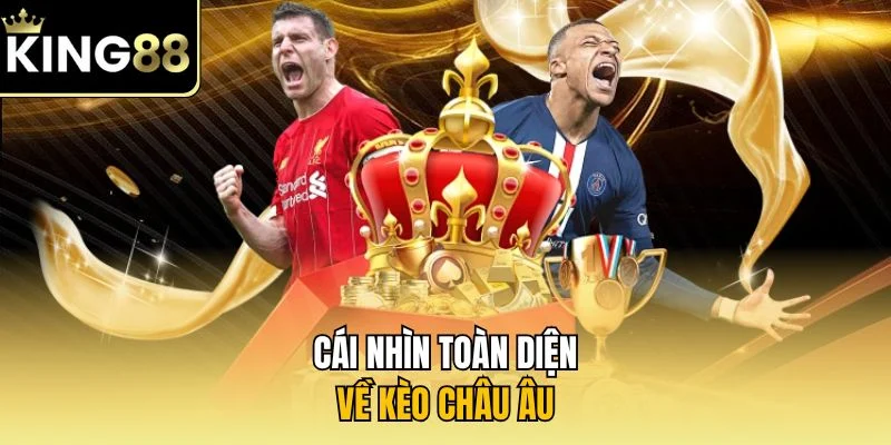 Cái nhìn toàn diện về kèo châu Âu