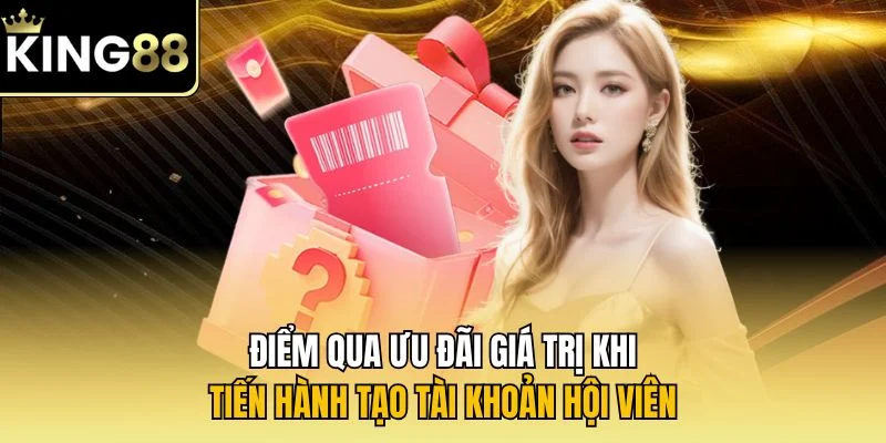 Điểm qua ưu đãi giá trị khi tiến hành tạo tài khoản hội viên