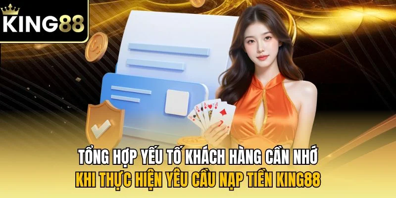 Tổng hợp yếu tố khách hàng cần nhớ khi thực hiện yêu cầu nạp tiền KING88