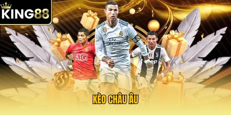 Kèo Châu Âu Khẳng Định Đẳng Cấp Trong Mọi Trận Đấu