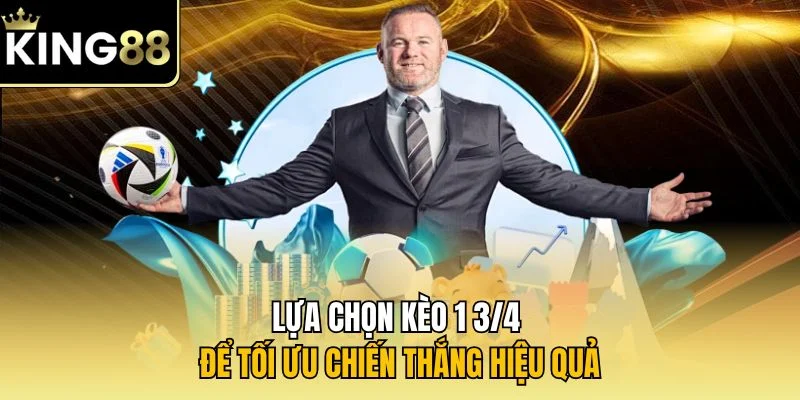 Lựa chọn kèo 1 3/4 để tối ưu chiến thắng hiệu quả