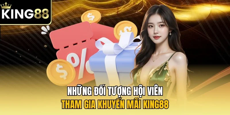 Những đối tượng hội viên tham gia khuyến mãi KING88