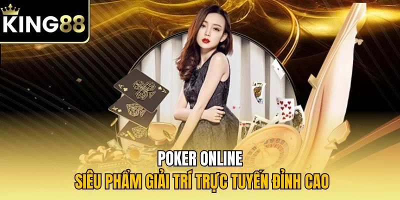 Poker online - Siêu phẩm giải trí trực tuyến đỉnh cao