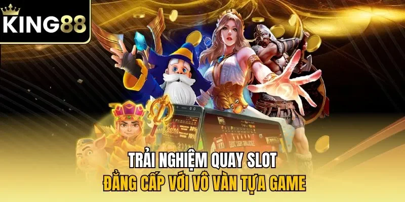 Trải nghiệm quay slot đẳng cấp với vô vàn tựa game